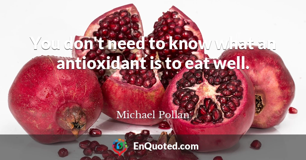 You don't need to know what an antioxidant is to eat well.