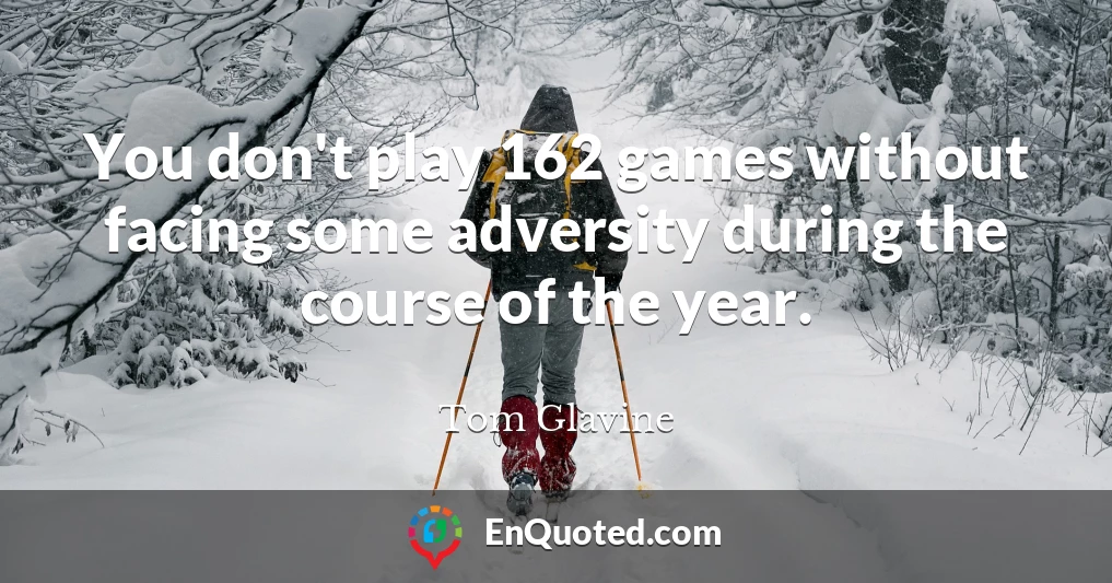 You don't play 162 games without facing some adversity during the course of the year.
