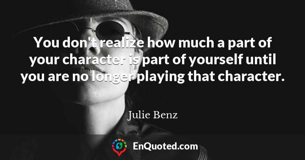 You don't realize how much a part of your character is part of yourself until you are no longer playing that character.