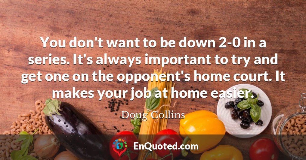 You don't want to be down 2-0 in a series. It's always important to try and get one on the opponent's home court. It makes your job at home easier.