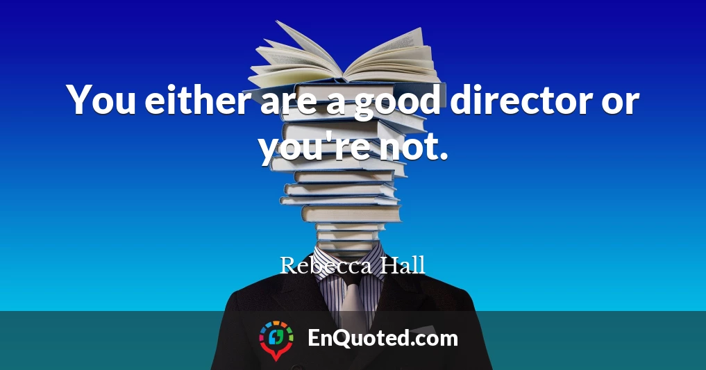 You either are a good director or you're not.