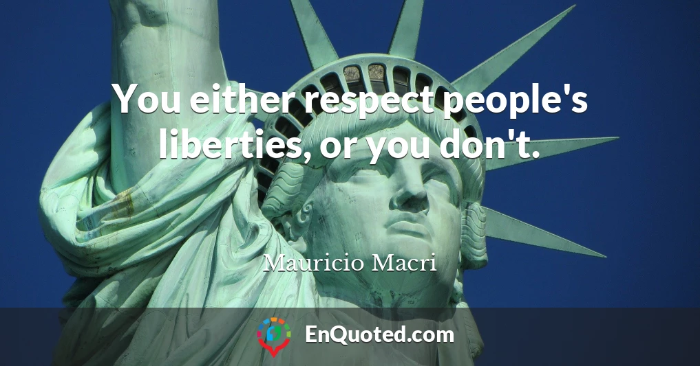 You either respect people's liberties, or you don't.