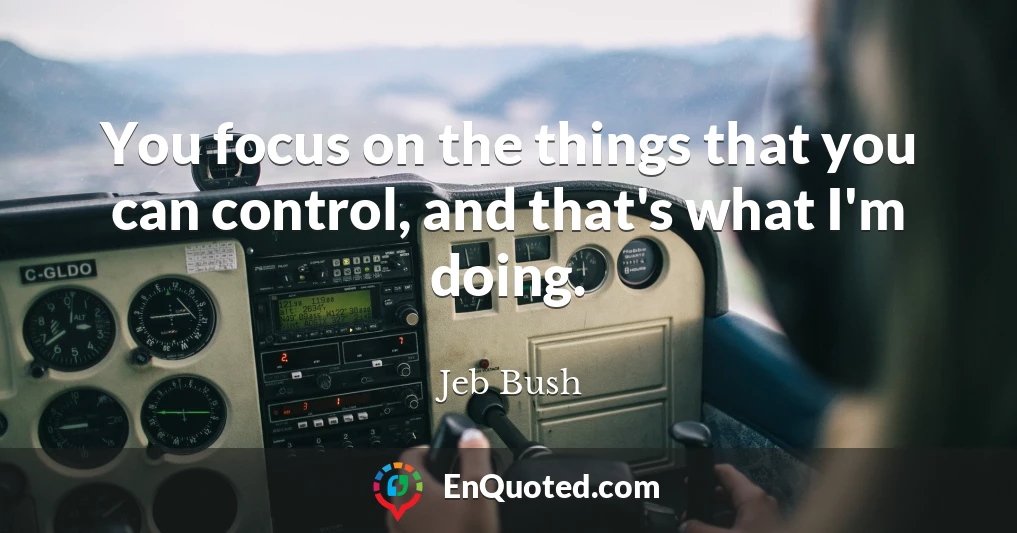 You focus on the things that you can control, and that's what I'm doing.