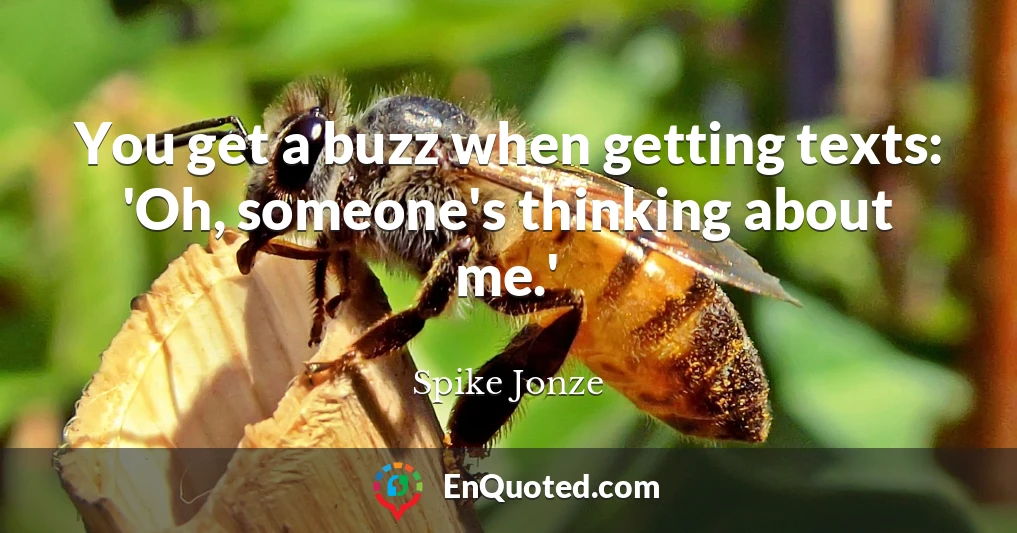 You get a buzz when getting texts: 'Oh, someone's thinking about me.'