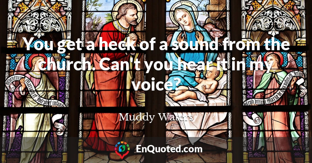 You get a heck of a sound from the church. Can't you hear it in my voice?