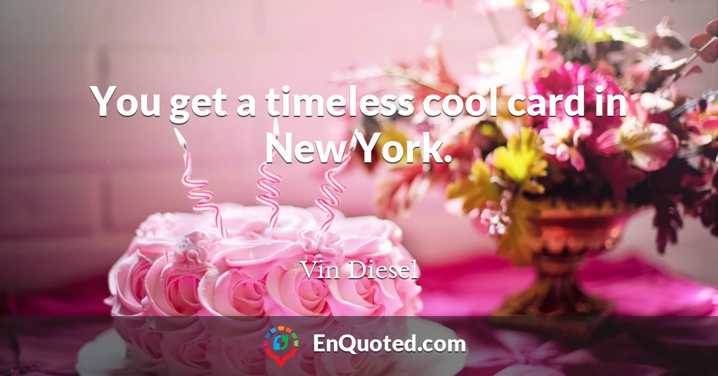 You get a timeless cool card in New York.