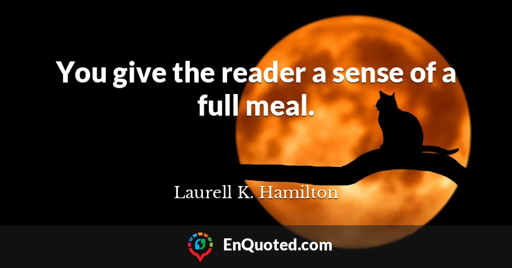 You give the reader a sense of a full meal.