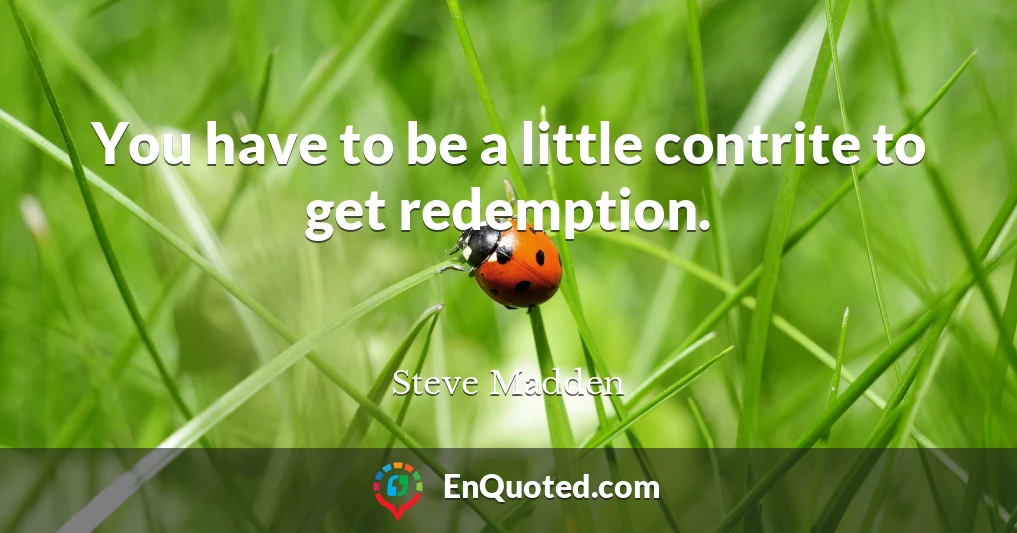You have to be a little contrite to get redemption.