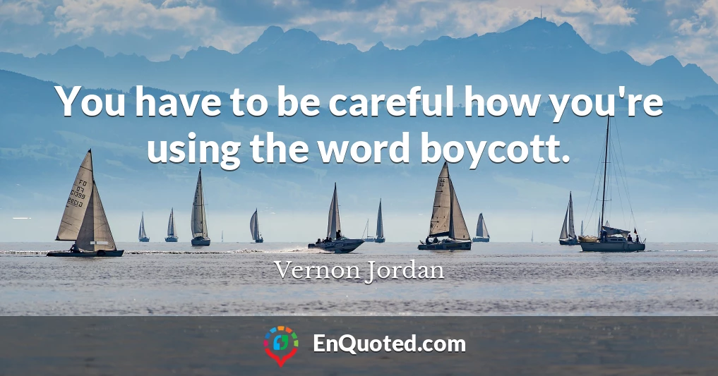 You have to be careful how you're using the word boycott.