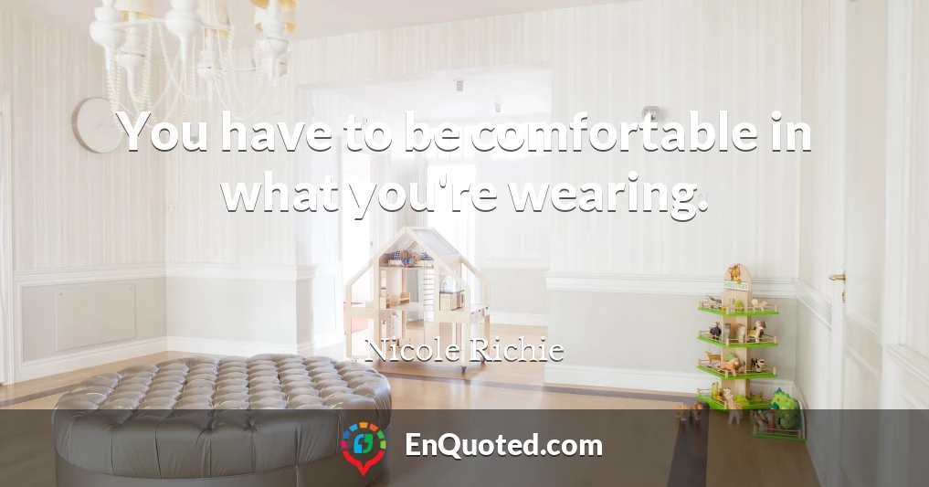 You have to be comfortable in what you're wearing.