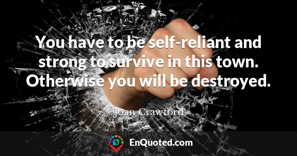 You have to be self-reliant and strong to survive in this town. Otherwise you will be destroyed.