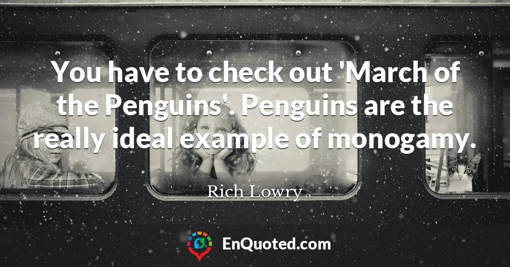 You have to check out 'March of the Penguins'. Penguins are the really ideal example of monogamy.