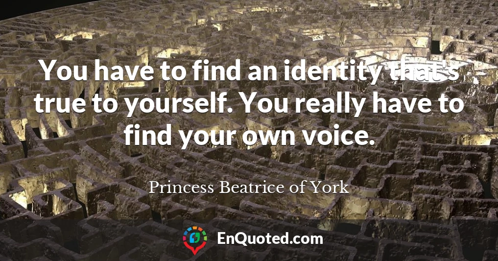 You have to find an identity that's true to yourself. You really have to find your own voice.