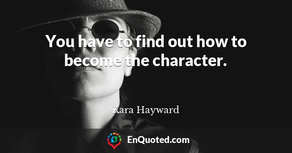 You have to find out how to become the character.