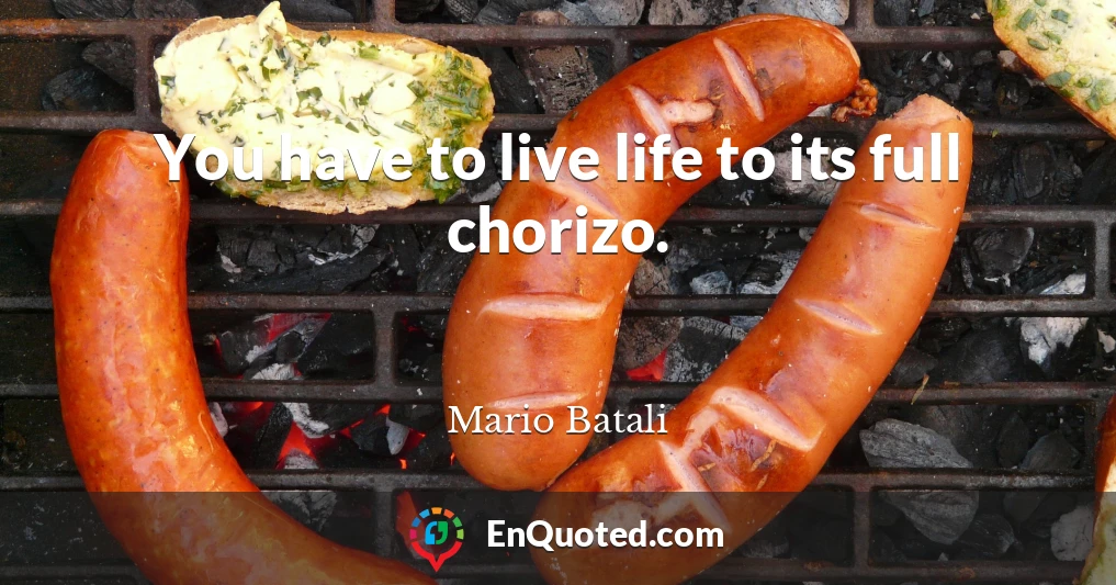 You have to live life to its full chorizo.