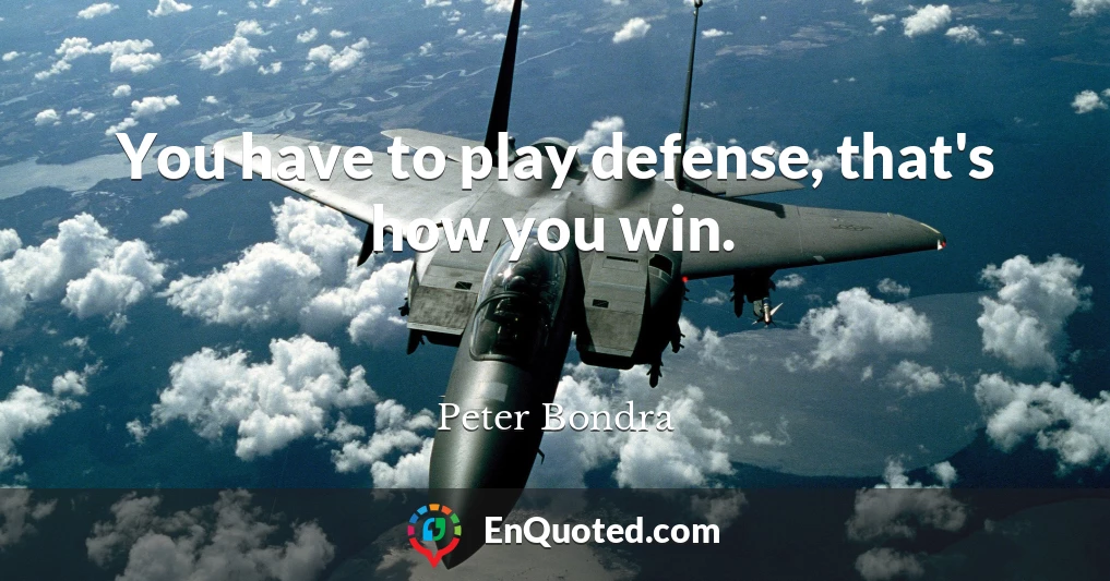 You have to play defense, that's how you win.