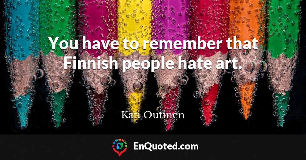 You have to remember that Finnish people hate art.