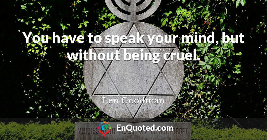 You have to speak your mind, but without being cruel.