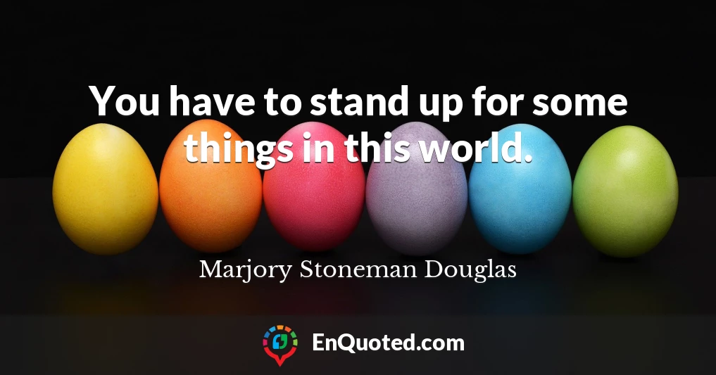 You have to stand up for some things in this world.