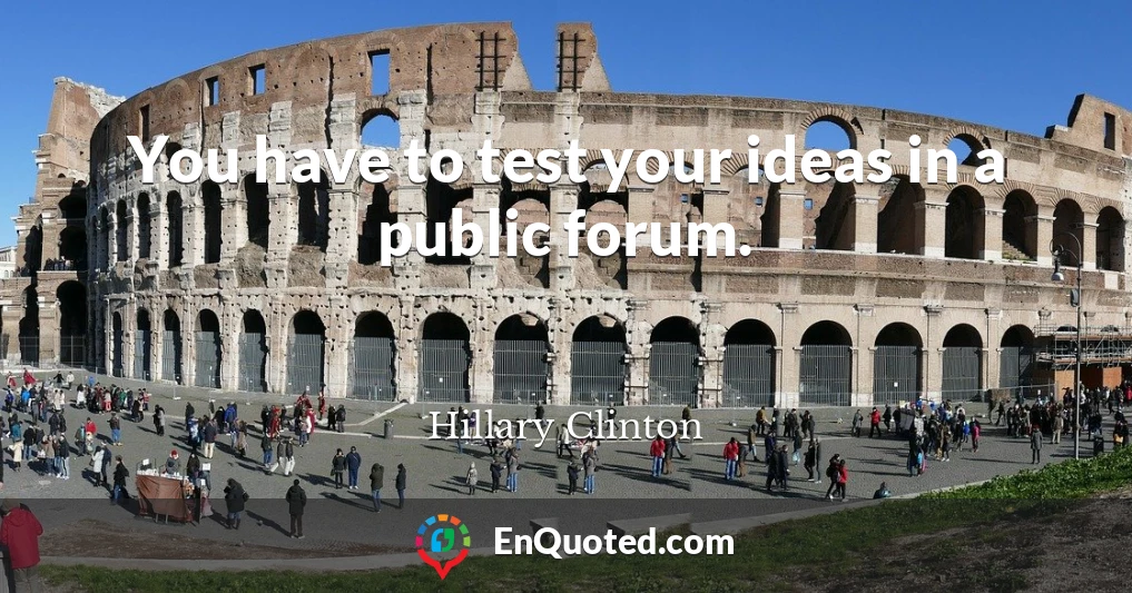 You have to test your ideas in a public forum.