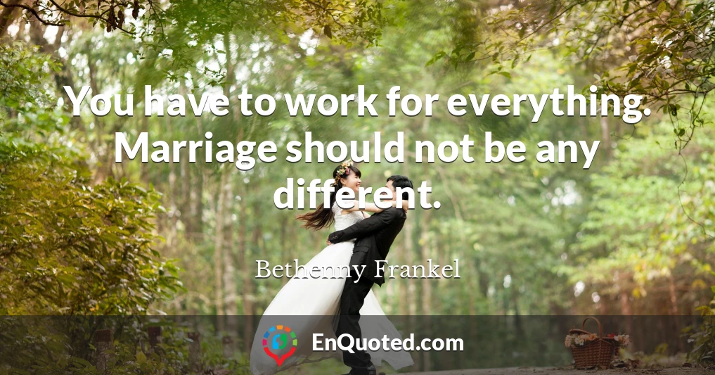 You have to work for everything. Marriage should not be any different.