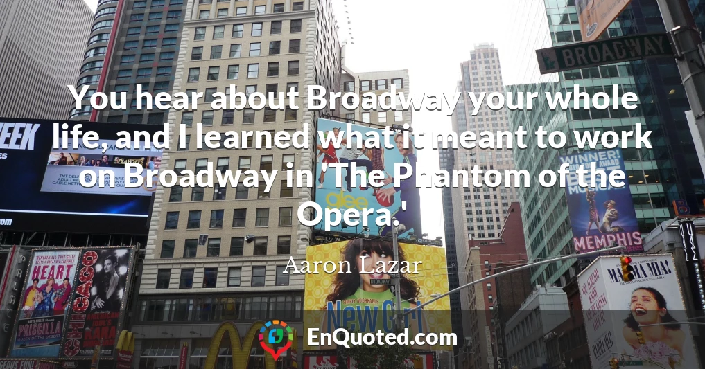 You hear about Broadway your whole life, and I learned what it meant to work on Broadway in 'The Phantom of the Opera.'