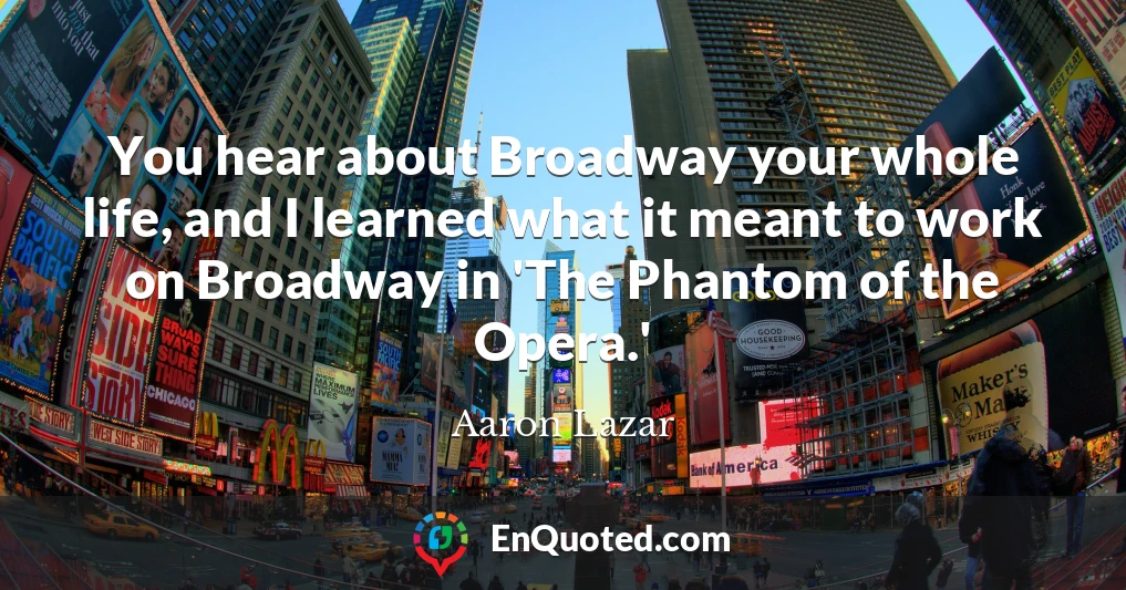 You hear about Broadway your whole life, and I learned what it meant to work on Broadway in 'The Phantom of the Opera.'