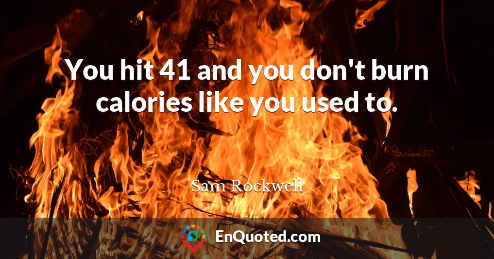 You hit 41 and you don't burn calories like you used to.