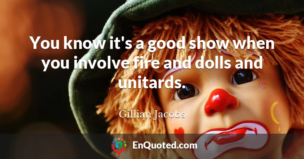 You know it's a good show when you involve fire and dolls and unitards.