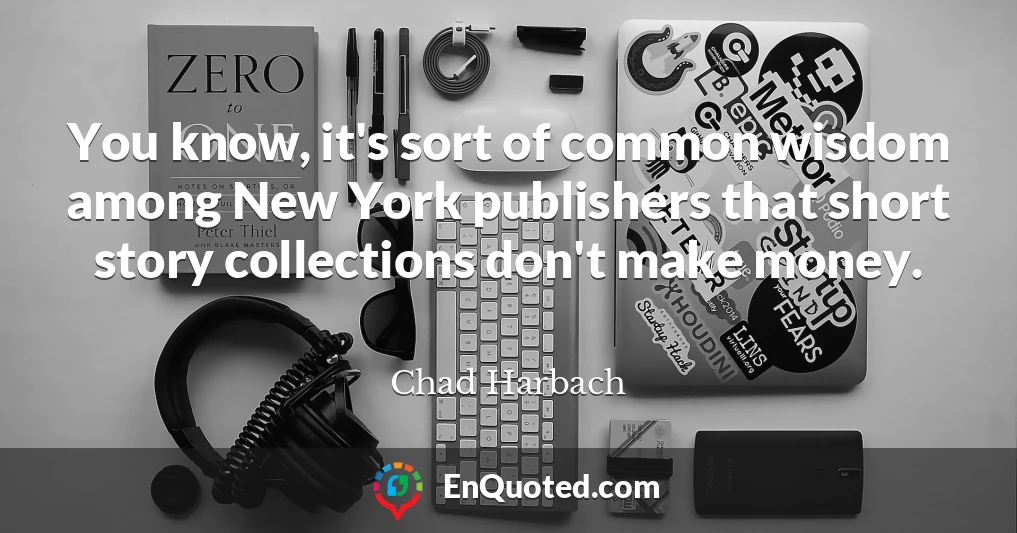 You know, it's sort of common wisdom among New York publishers that short story collections don't make money.