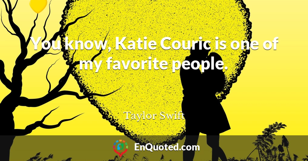 You know, Katie Couric is one of my favorite people.