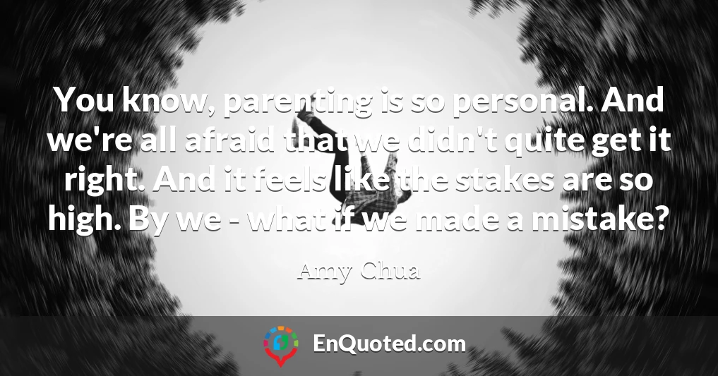 You know, parenting is so personal. And we're all afraid that we didn't quite get it right. And it feels like the stakes are so high. By we - what if we made a mistake?