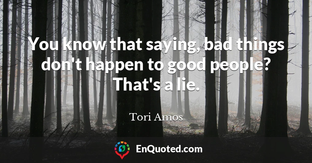 You know that saying, bad things don't happen to good people? That's a lie.