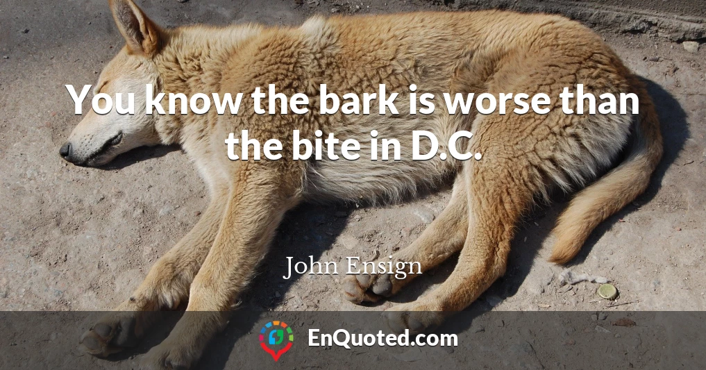 You know the bark is worse than the bite in D.C.