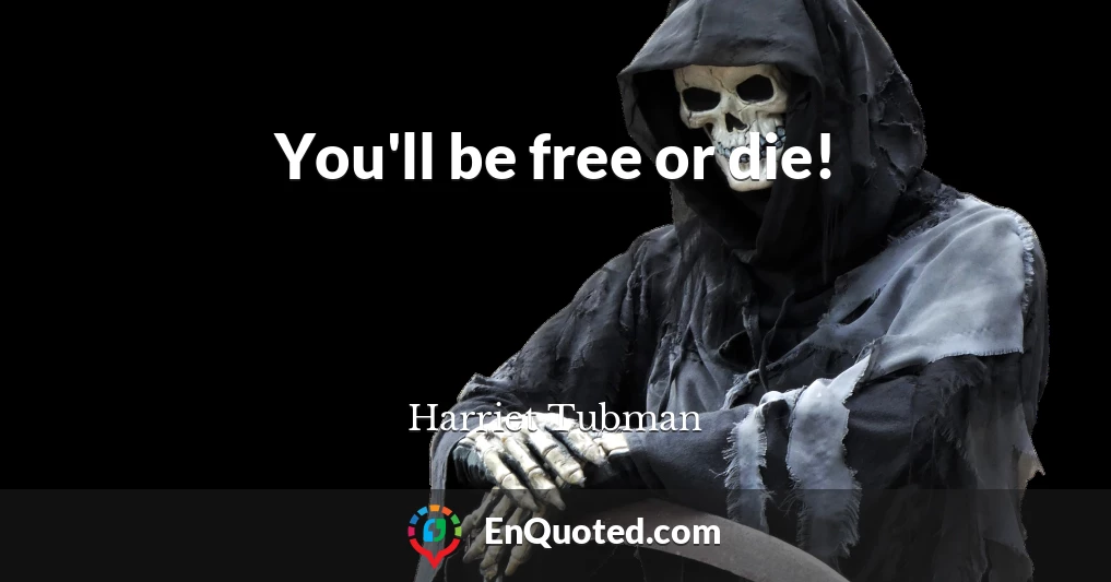 You'll be free or die!