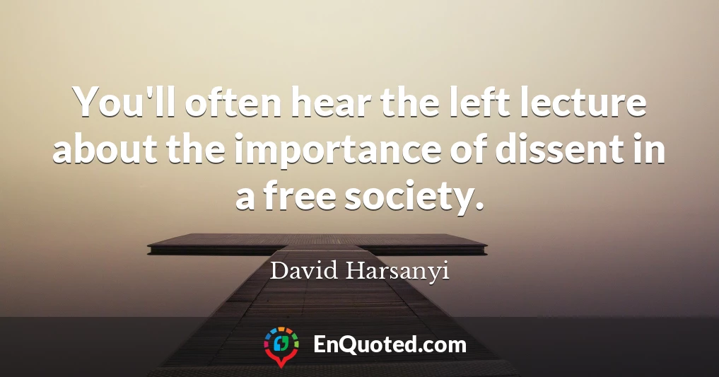 You'll often hear the left lecture about the importance of dissent in a free society.