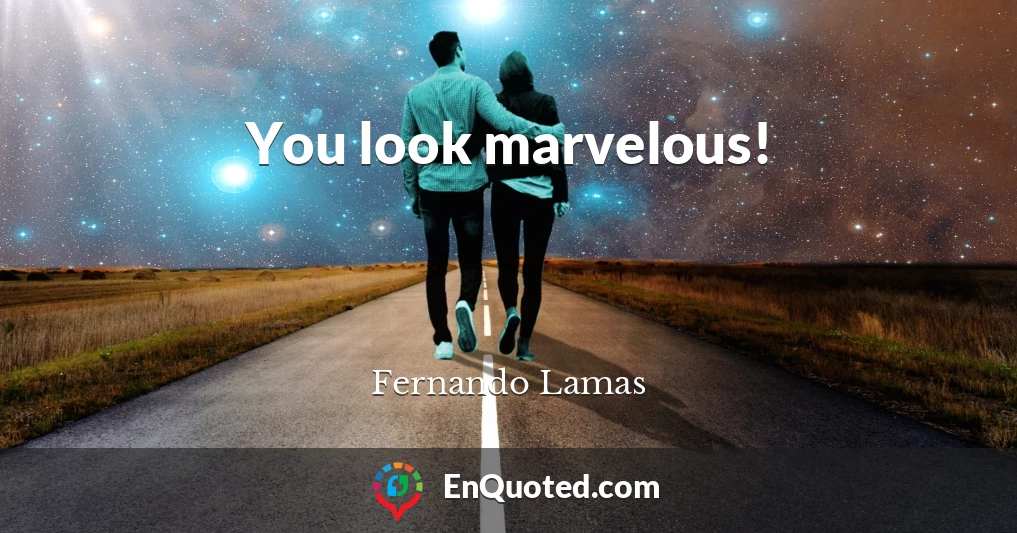 You look marvelous!