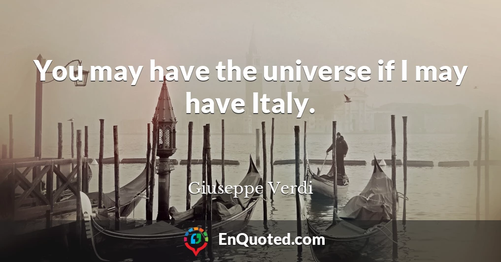 You may have the universe if I may have Italy.