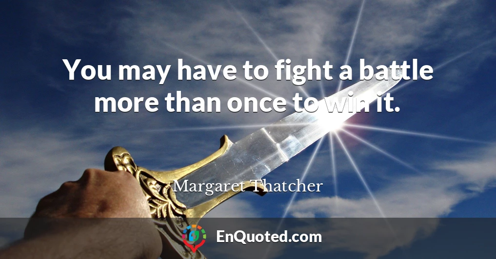 You may have to fight a battle more than once to win it.