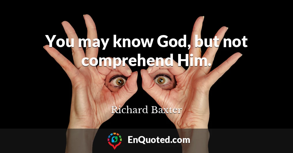 You may know God, but not comprehend Him.