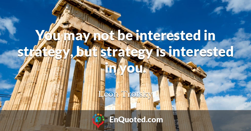 You may not be interested in strategy, but strategy is interested in you.