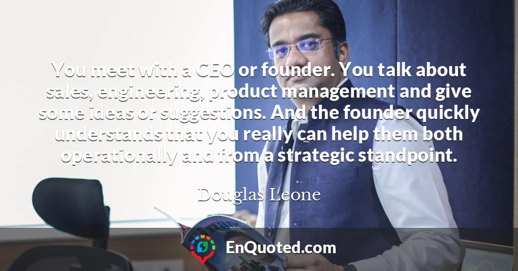 You meet with a CEO or founder. You talk about sales, engineering, product management and give some ideas or suggestions. And the founder quickly understands that you really can help them both operationally and from a strategic standpoint.