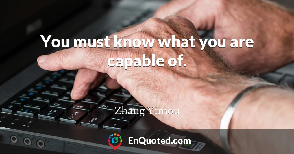 You must know what you are capable of.