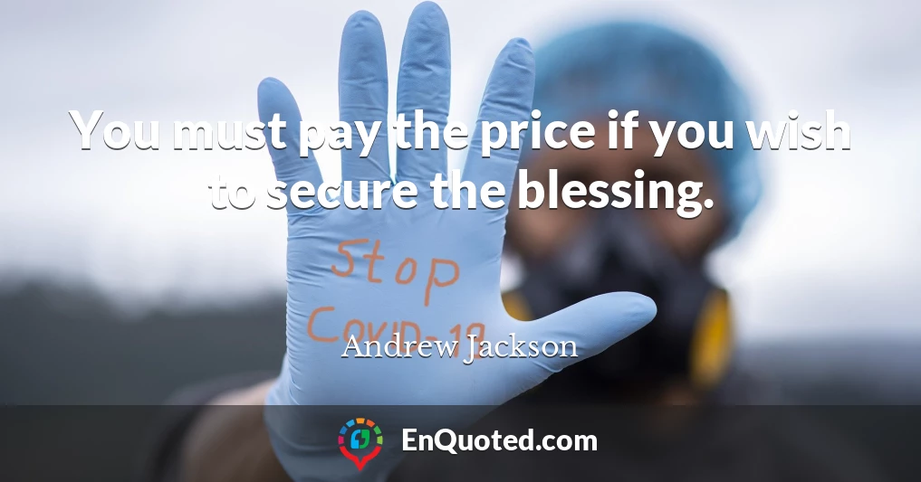 You must pay the price if you wish to secure the blessing.