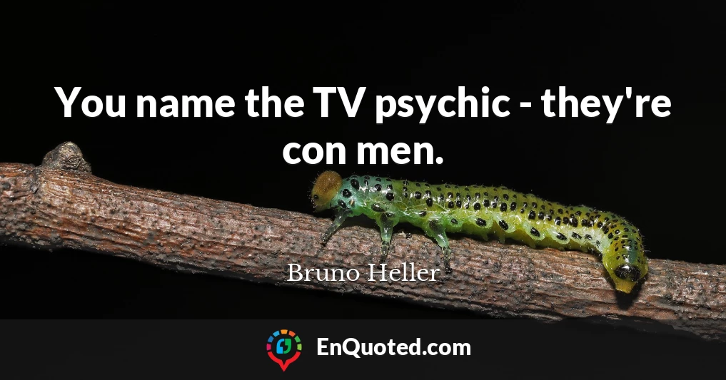 You name the TV psychic - they're con men.