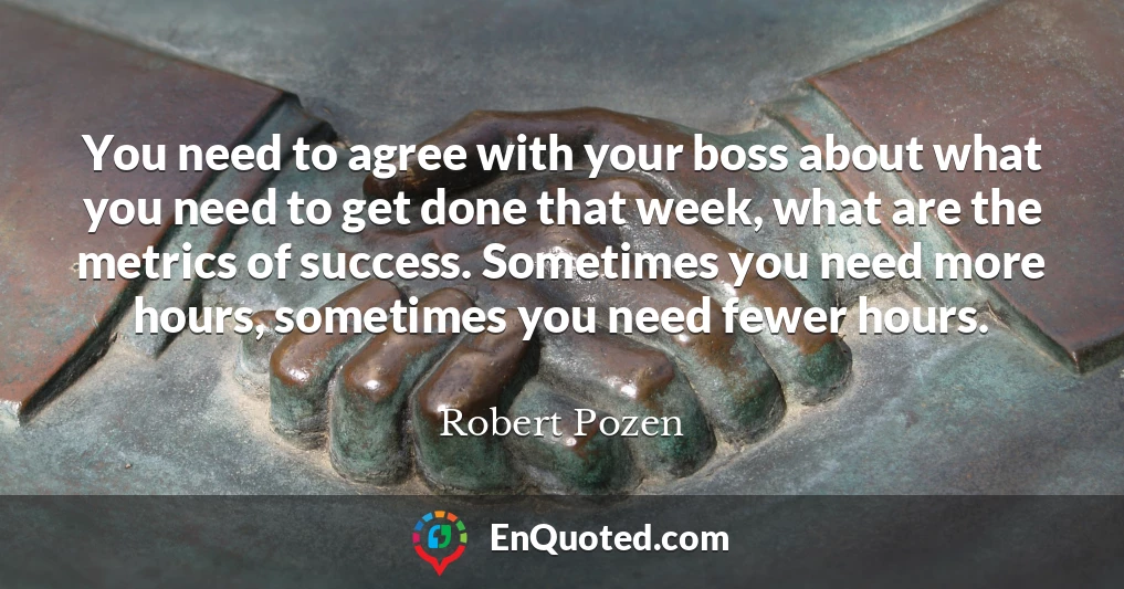 You need to agree with your boss about what you need to get done that week, what are the metrics of success. Sometimes you need more hours, sometimes you need fewer hours.