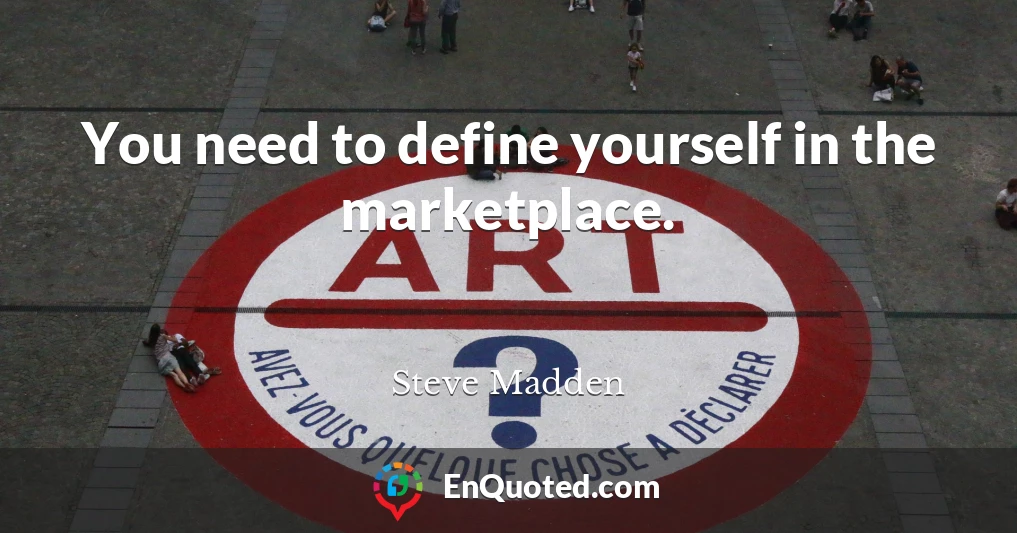 You need to define yourself in the marketplace.