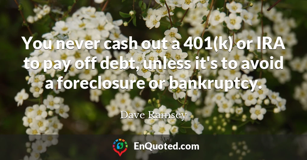You never cash out a 401(k) or IRA to pay off debt, unless it's to avoid a foreclosure or bankruptcy.
