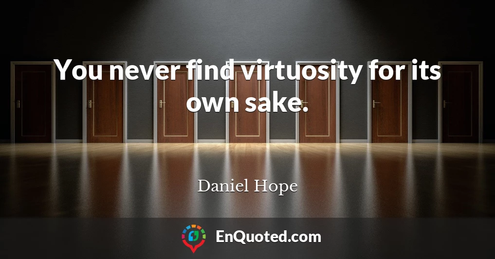 You never find virtuosity for its own sake.