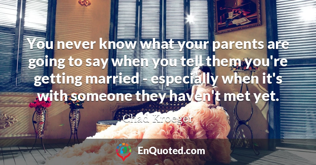 You never know what your parents are going to say when you tell them you're getting married - especially when it's with someone they haven't met yet.